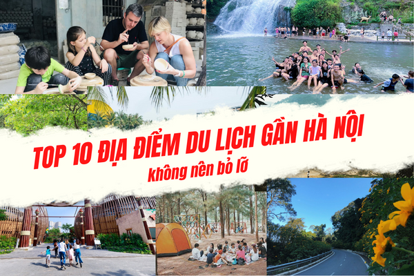 TOP 10 ĐỊA ĐIỂM DU LỊCH GẦN HÀ NỘI KHÔNG NÊN BỎ LỠ