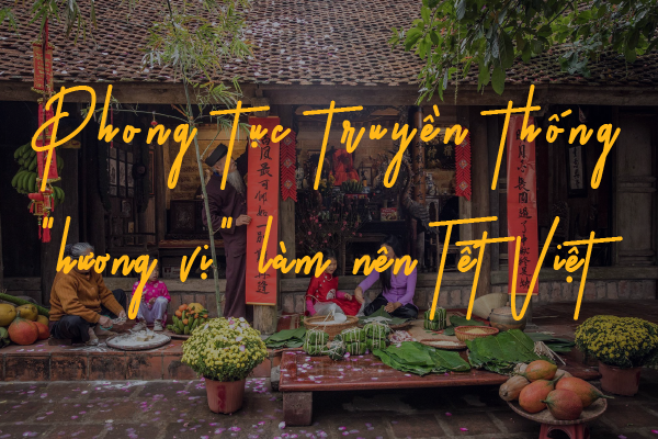 Phong tục truyền thống - "Hương vị" làm nên Tết Việt