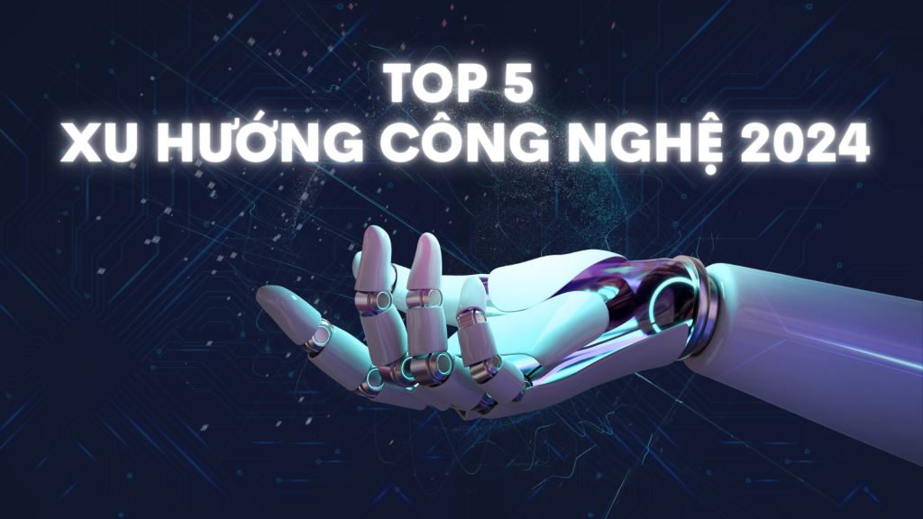 TOP 5 XU HƯỚNG CÔNG NGHỆ HOT NHẤT 2024